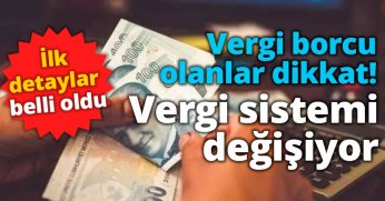 Vergi borcu olanlar dikkat! Vergi sistemi değişiyor, ilk detaylar belli oldu