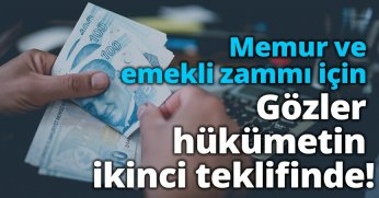 Memur ve emekli zammı için gözler hükümetin ikinci teklifinde!