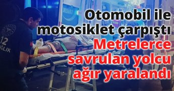 Otomobil ile motosiklet çarpıştı : Metrelerce savrulan yolcu ağır yaralandı