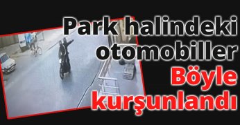 Park halindeki otomobiller böyle kurşunlandı