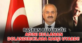 BAŞKAN BÜYÜKGÖZ ADINI KULLANAN DOLANDIRICILARA KARŞI UYARDI!