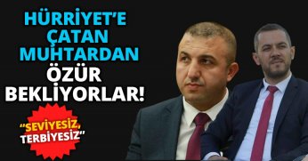  HÜRRİYET’E ÇATAN MUHTARDAN ÖZÜR BEKLİYORLAR! “SEVİYESİZ, TERBİYESİZ”