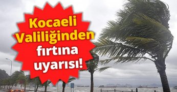 Kocaeli Valiliğinden fırtına uyarısı!