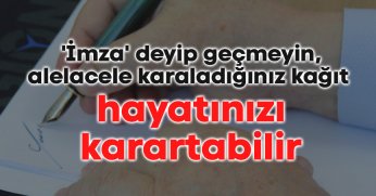 'İmza' deyip geçmeyin, alelacele karaladığınız kağıt hayatınızı karartabilir