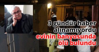 3 gündür haber alınamıyordu, evinin banyosunda ölü bulundu