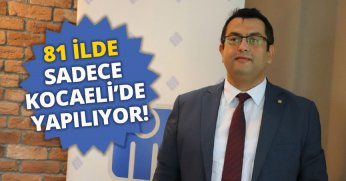 81 İLDE SADECE KOCAELİ’DE YAPILIYOR!