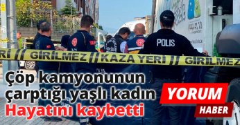 Çöp kamyonunun çarptığı yaşlı kadın hayatını kaybetti