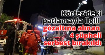 Körfez'deki patlamayla ilgili gözaltına alınan 4 şüpheli serbest bırakıldı