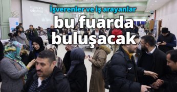 İşverenler ve iş arayanlar bu fuarda buluşacak