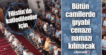 Filistin’de katledilenler için bütün camilerde gıyabi cenaze namazı kılınacak
