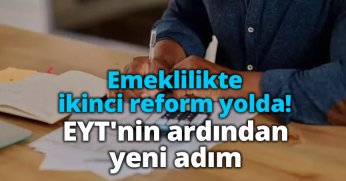 Emeklilikte ikinci reform yolda! EYT'nin ardından yeni adım