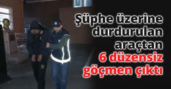 Şüphe üzerine durdurulan araçtan 6 düzensiz göçmen çıktı