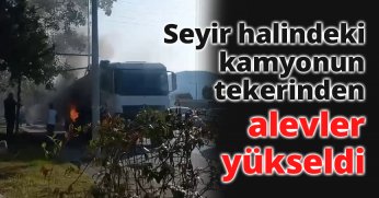 Seyir halindeki kamyonun tekerinden alevler yükseldi
