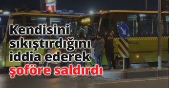 Kendisini sıkıştırdığını iddia ederek şoföre saldırdı