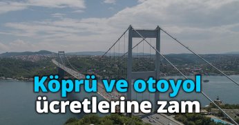 Köprü ve otoyol ücretlerine zam