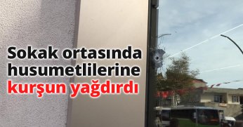 Sokak ortasında husumetlilerine kurşun yağdırdı