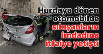 Hurdaya dönen otomobilde sıkışanların imdadına itfaiye yetişti