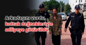 Arkadaşını vurdu, koltuk değnekleriyle adliyeye götürüldü
