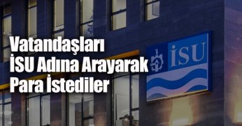 Vatandaşları İSU Adına Arayarak Para İstediler