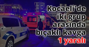 Kocaeli'de iki grup arasında bıçaklı kavga: 1 yaralı