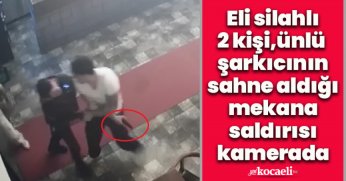 Eli silahlı 2 kişi, ünlü şarkıcının sahne aldığı mekana saldırısı kamerada