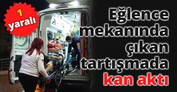 Eğlence mekanında çıkan tartışmada kan aktı: 1 yaralı