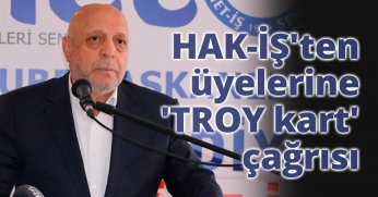 HAK-İŞ'ten üyelerine 'TROY kart' çağrısı