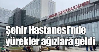 Şehir Hastanesi'nde yürekler ağızlara geldi