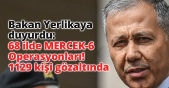 68 ilde MERCEK-6 Operasyonları! 1129 kişi gözaltında