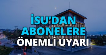 İSU’DAN ABONELERE ÖNEMLİ UYARI