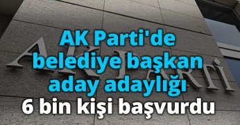 AK Parti'de belediye başkan aday adaylığı: 6 bin kişi başvurdu