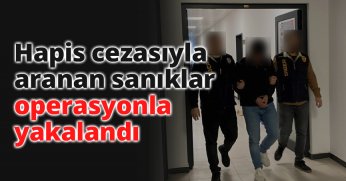 Hapis cezasıyla aranan sanıklar operasyonla yakalandı
