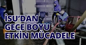 İSU’DAN GECE BOYU ETKİN MÜCADELE