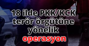 18 ilde PKK/KCK terör örgütüne yönelik operasyon