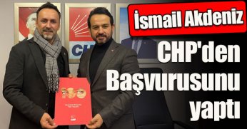 İsmail Akdeniz CHP'den Başvurusunu yaptı