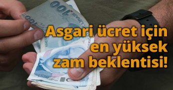 Asgari ücret için en yüksek zam beklentisi!
