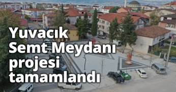 Yuvacık Semt Meydanı projesi tamamlandı