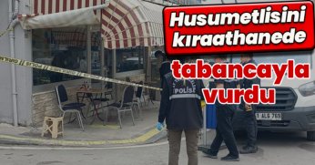 Husumetlisini kıraathanede tabancayla vurdu