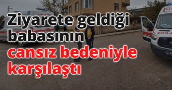 Ziyarete geldiği babasının cansız bedeniyle karşılaştı