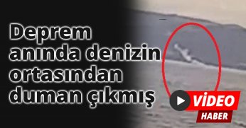 Deprem anında denizin ortasından duman çıkmış