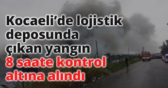 Kocaeli’de lojistik deposunda çıkan yangın 8 saate kontrol altına alındı
