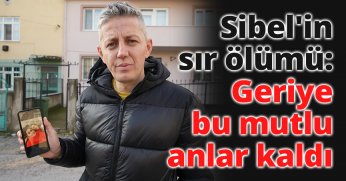 Sibel'in sır ölümü: Geriye bu mutlu anlar kaldı