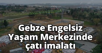 Gebze Engelsiz Yaşam Merkezinde çatı imalatı