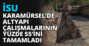 İSU, KARAMÜRSEL’DE ALTYAPI ÇALIŞMALARININ YÜZDE 55’İNİ TAMAMLADI