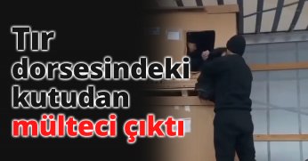 Tır dorsesindeki kutudan mülteci çıktı