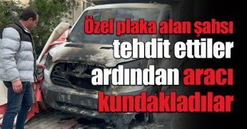 Özel plaka alan şahsı tehdit ettiler ardından aracı kundakladılar