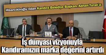 İş dünyası vizyonuyla Kandıramızın marka değerini artırdı