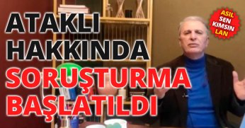 ATAKLI HAKKINDA SORUŞTURMA BAŞLATILDI