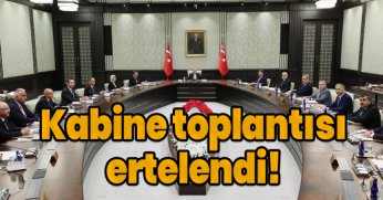 Kabine toplantısı ertelendi!
