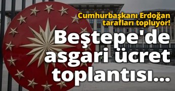 Beştepe'de asgari ücret toplantısı...